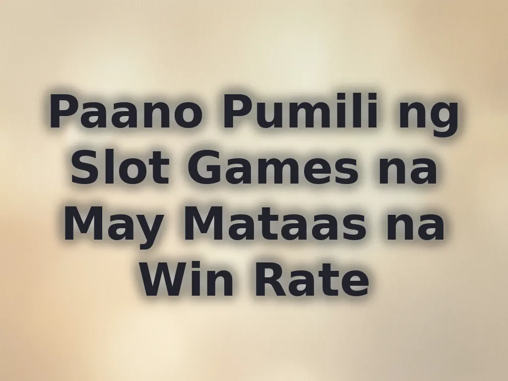 Paano Pumili ng Slot Games na May Mataas na Win Rate