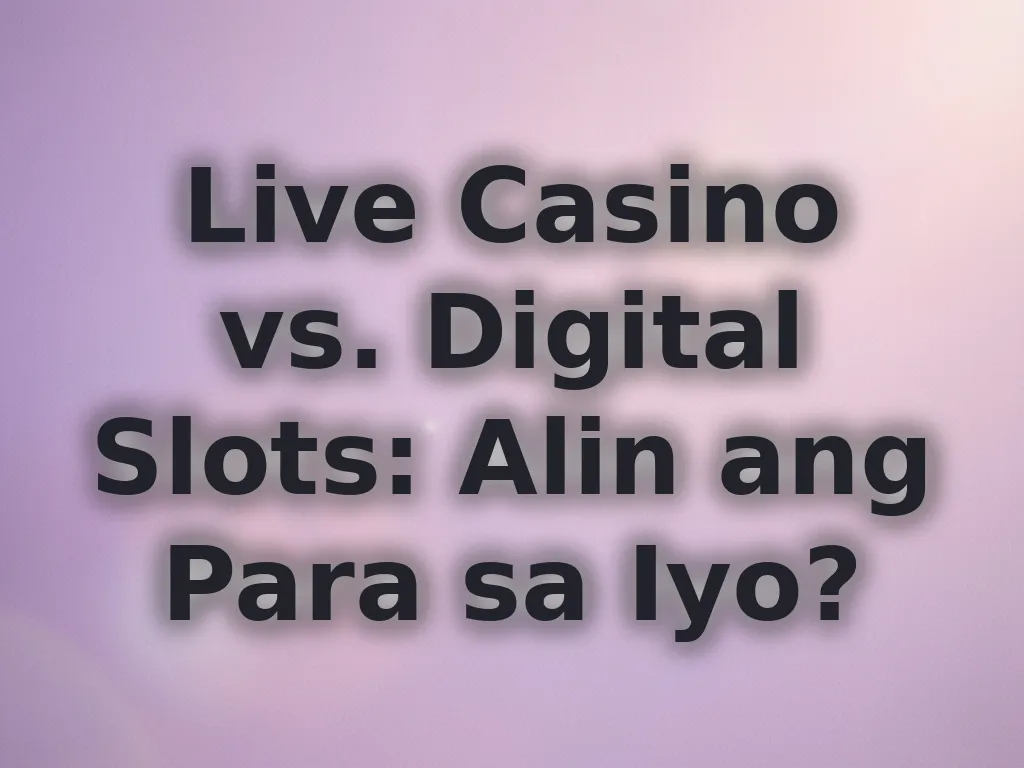 Live Casino vs. Digital Slots: Alin ang Para sa Iyo?