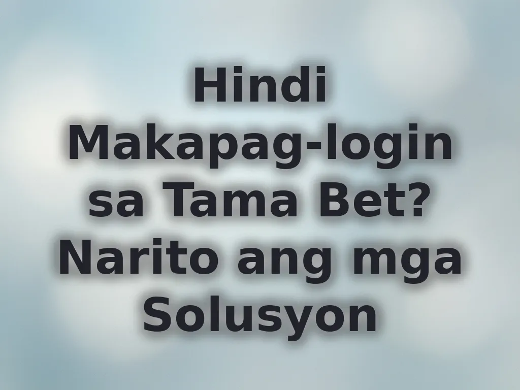 Hindi Makapag-login sa Tama Bet? Narito ang mga Solusyon